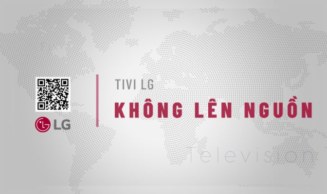 Tivi LG không lên nguồn: 4 Nguyên nhân & Cách khắc phục